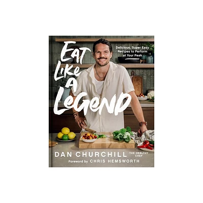 Eat Like a Legend - by Dan Churchill (Hardcover)