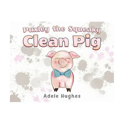 Puxley the Squeaky Clean Pig - by Adele Hughes (Paperback)