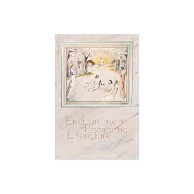 Enchantment in Romantic Literature - (Liverpool English Texts and Studies) by Gavin Hopps (Hardcover)