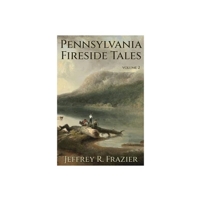 Pennsylvania Fireside Tales Volume 2 - by Jeffrey R Frazier (Paperback)