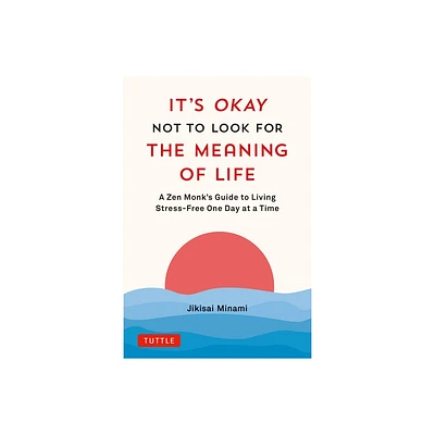 Its Okay Not to Look for the Meaning of Life - by Jikisai Minami (Hardcover)