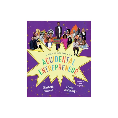 How to Become an Accidental Entrepreneur - by Elizabeth MacLeod & Frieda Wishinsky (Hardcover)