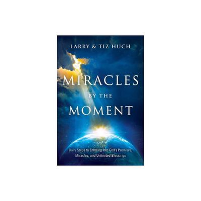 Miracles by the Moment - by Larry Huch & Tiz Huch (Paperback)