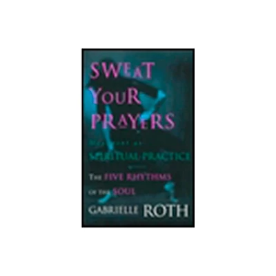 Sweat Your Prayers - by Gabrielle Roth (Paperback)