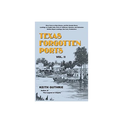 Texas Forgotten Ports - Volume II - by Keith Guthrie (Paperback)
