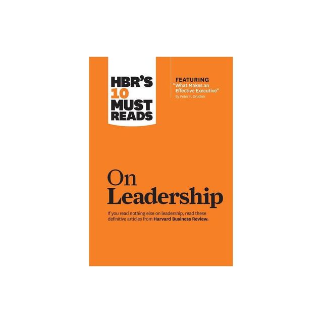 Hbrs 10 Must Reads on Leadership (with Featured Article What Makes an Effective Executive, by Peter F. Drucker