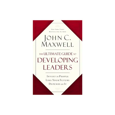 The Ultimate Guide to Developing Leaders - by John C Maxwell (Hardcover)