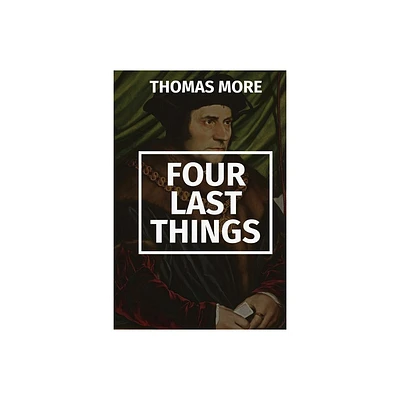 Four Last Things - by Thomas More (Paperback)