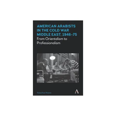 American Arabists in the Cold War Middle East, 1946-75 - (Anthem Middle East Studies) by Teresa Fava Thomas (Paperback)