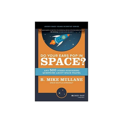 Do Your Ears Pop in Space? and 500 Other Surprising Questions about Space Travel - by R Mike Mullane (Paperback)