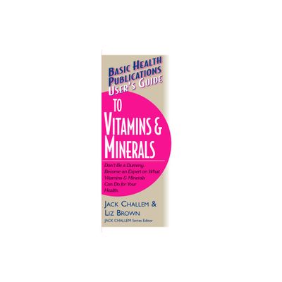 Users Guide to Vitamins & Minerals - (Basic Health Publications Users Guide) by Jack Challem & Liz Brown (Paperback)