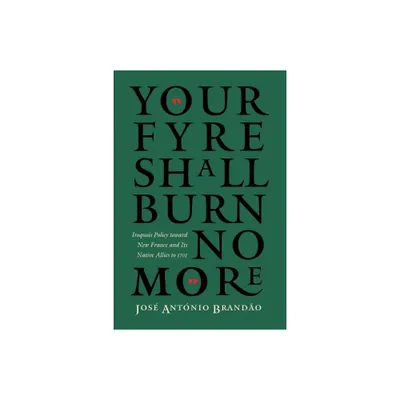 Your Fyre Shall Burn No More - (Iroquoians and Their World) by Jose Antonio Brandao (Paperback)