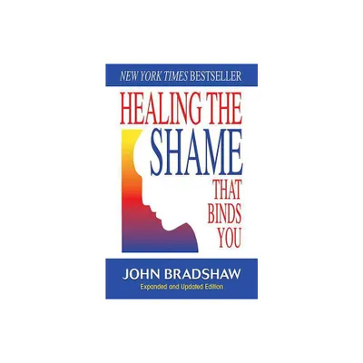 Healing the Shame That Binds You - (Recovery Classics) by John Bradshaw (Paperback)