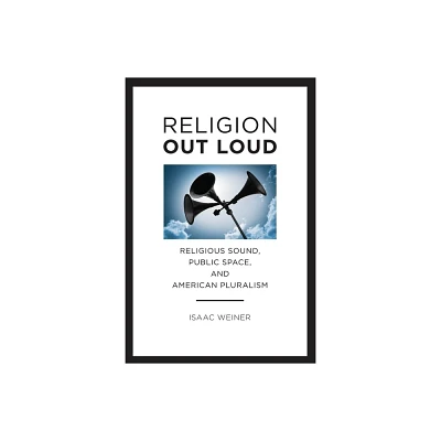 Religion Out Loud - (North American Religions) by Isaac Weiner (Paperback)