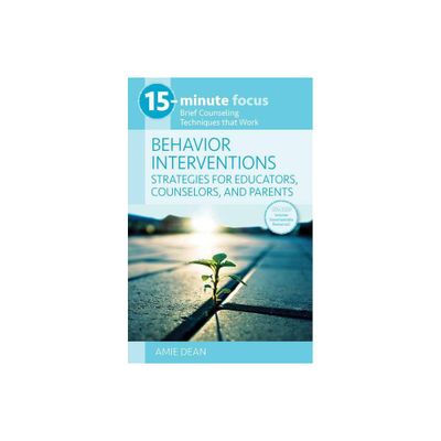 15-Minute Focus: Behavior Interventions: Strategies for Educators, Counselors, and Parents - by Amie Dean (Paperback)