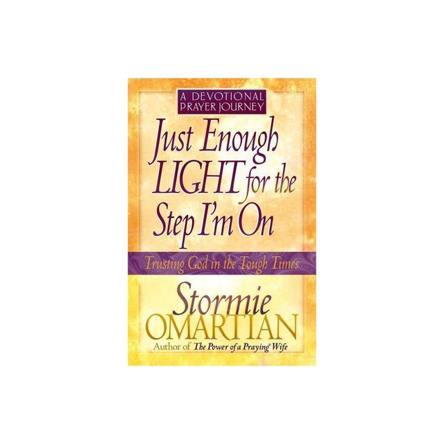 Just Enough Light for the Step Im On--A Devotional Prayer Journey - (Trusting God in the Tough Times) by Stormie Omartian (Paperback)