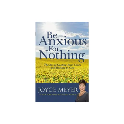 Be Anxious for Nothing - by Joyce Meyer (Hardcover)