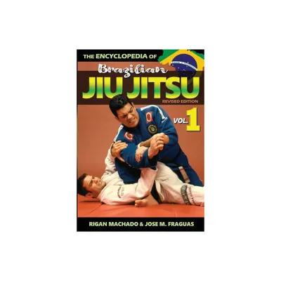 Encyclopedia of Brazilian Jiu-Jitsu - (Volume) by Machado Rigan & Fraguas M Jose (Paperback)