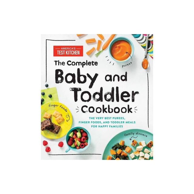 The Complete Baby and Toddler Cookbook - by Americas Test Kitchen Kids (Hardcover)