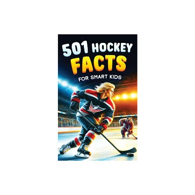 501 Hockey Facts for Smart Kids - (Ice Hockey Books for Kids) by Jamie Lindberg (Hardcover)