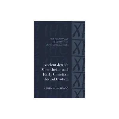 Ancient Jewish Monotheism and Early Christian Jesus-Devotion - (Library of Early Christology) by Larry W Hurtado (Paperback)