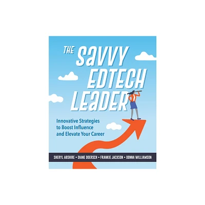 The Savvy Edtech Leader - by Sheryl Abshire & Diane W Doersch & Frankie Jackson & Donna Williamson (Paperback)