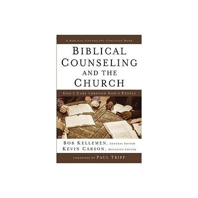 Biblical Counseling and the Church - by Bob Kellemen (Hardcover)