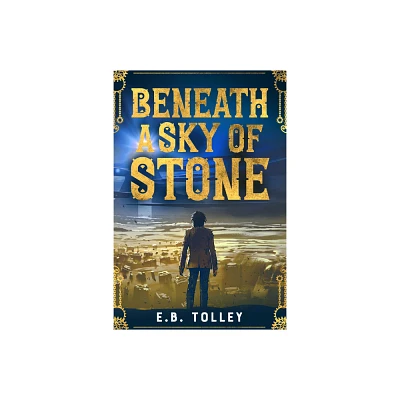 Beneath a Sky of Stone - by E B Tolley (Paperback)