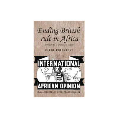 Ending British Rule in Africa - (Studies in Imperialism) by Carol Polsgrove (Paperback)