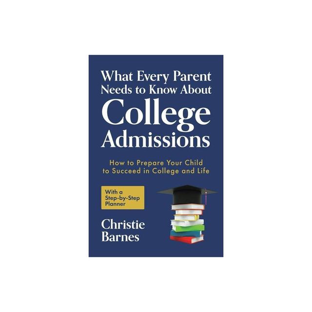 What Every Parent Needs to Know about College Admissions - by Christie Barnes (Paperback)