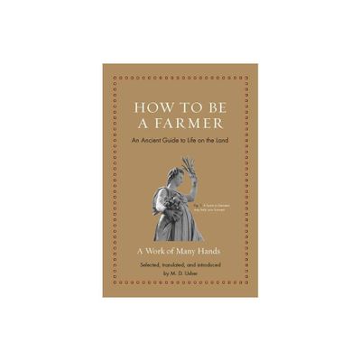 How to Be a Farmer - (Ancient Wisdom for Modern Readers) (Hardcover)