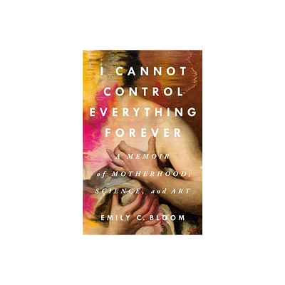 I Cannot Control Everything Forever - by Emily C Bloom (Hardcover)