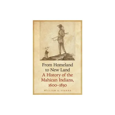 From Homeland to New Land - (Iroquoians and Their World) by William A Starna (Hardcover)