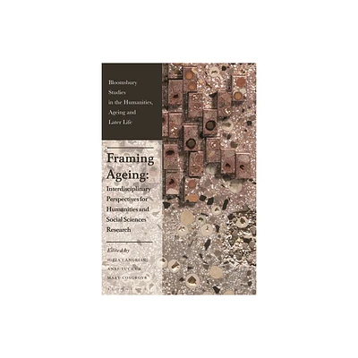 Framing Ageing - (Bloomsbury Studies in the Humanities, Ageing and Later Life) by Julia Langbein & Anne Fuchs & Mary Cosgrove (Hardcover)