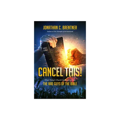 CANCEL THIS! What Todays Church Can Learn from the Bad Guys of the Bible - by Jonathan C Brentner (Paperback)