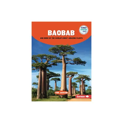 Baobab and More of the Worlds Most Amazing Plants - (Ultimate Adventure Guides) by Tom Jackson (Paperback)