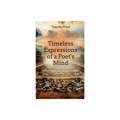 Timeless Expressions of an Poets Mind - by Timothy Pond (Paperback)