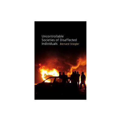 Uncontrollable Societies of Disaffected Individuals - (Disbelief and Discredit) by Bernard Stiegler (Paperback)