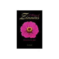 A History of Zinnias - by Eric Grissell (Hardcover)