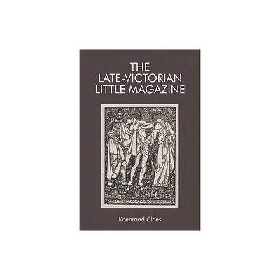 The Late-Victorian Little Magazine - (Edinburgh Critical Studies in Victorian Culture) by Koenraad Claes (Paperback)