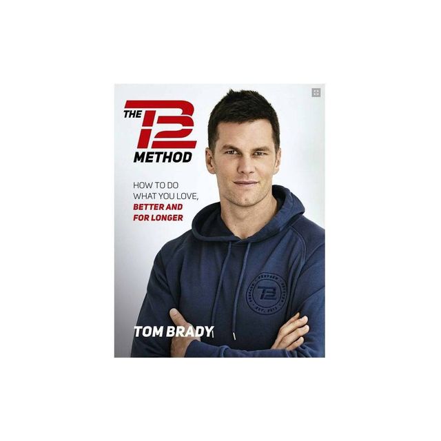 The TB12 Method: How to Do What You Love, Better and for Longer - by Tom Brady (Paperback)