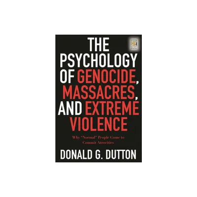 The Psychology of Genocide, Massacres, and Extreme Violence - (Praeger Security International) by Donald G Dutton (Hardcover)