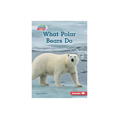 What Polar Bears Do - (Lets Look at Polar Animals (Pull Ahead Readers -- Nonfiction)) by Katie Peters (Paperback)