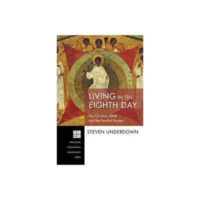 Living in the Eighth Day - (Princeton Theological Monograph) by Steven Underdown (Hardcover)