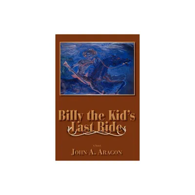 Billy the Kids Last Ride - by John A Aragon (Paperback)