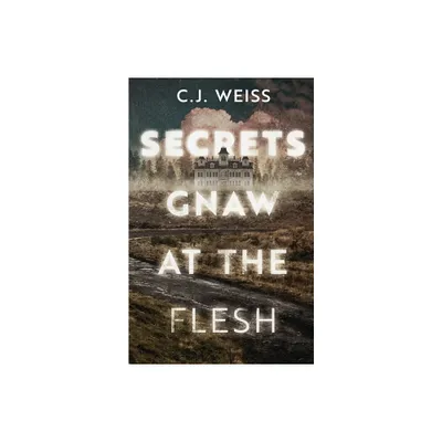 Secrets Gnaw at the Flesh - by C J Weiss (Paperback)