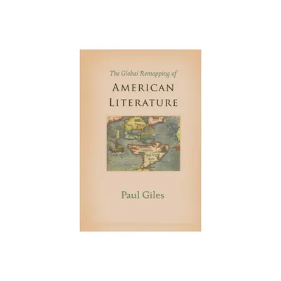 The Global Remapping of American Literature - by Paul Giles (Paperback)