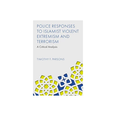 Police Responses to Islamist Violent Extremism and Terrorism - by Timothy F Parsons (Hardcover)