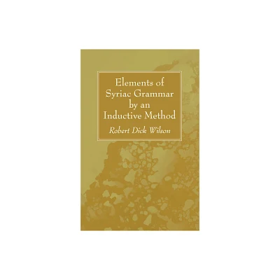 Elements of Syriac Grammar by an Inductive Method - by Robert Dick Wilson (Paperback)