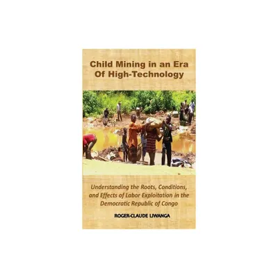 Child Mining in an Era of High-Technology - by Roger-Claude Liwanga (Hardcover)